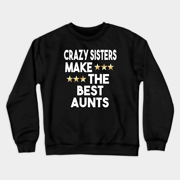 Crazy Sisters Are The Best Aunts Crewneck Sweatshirt by Dhme